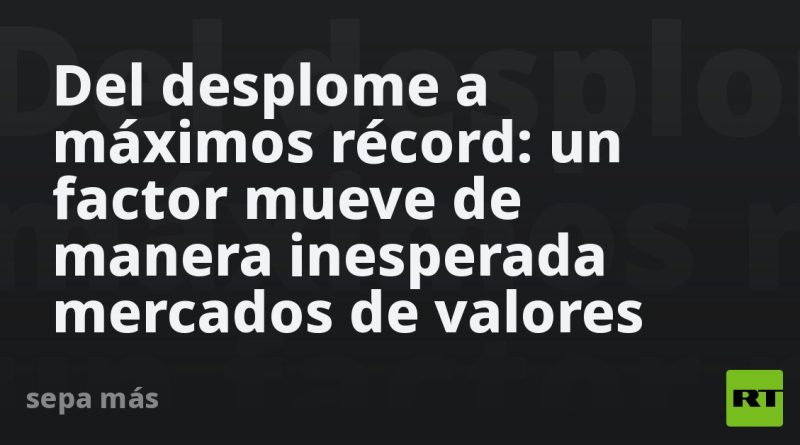 Del desplome a máximos récord: un factor mueve de manera inesperada mercados de valores