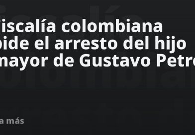 Fiscalía colombiana pide el arresto del hijo mayor de Gustavo Petro