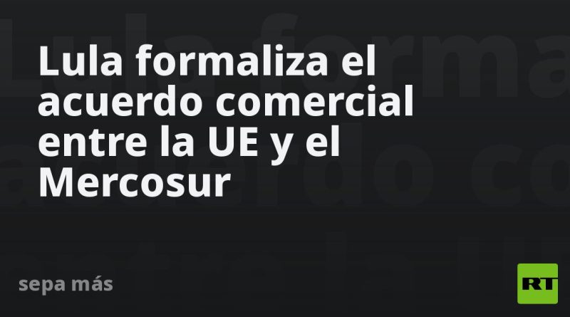 Lula formaliza el acuerdo comercial entre la UE y el Mercosur