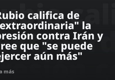 Rubio califica de "extraordinaria" la presión contra Irán y cree que "se puede ejercer aún más"
