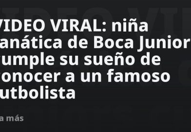 VIDEO VIRAL: niña fanática de Boca Juniors cumple su sueño de conocer a un famoso futbolista