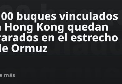 100 buques vinculados a Hong Kong quedan varados en el estrecho de Ormuz