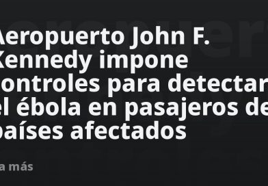 Aeropuerto John F. Kennedy impone controles para detectar el ébola en pasajeros de países afectados