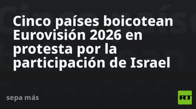 Cinco países boicotean Eurovisión 2026 en protesta por la participación de Israel