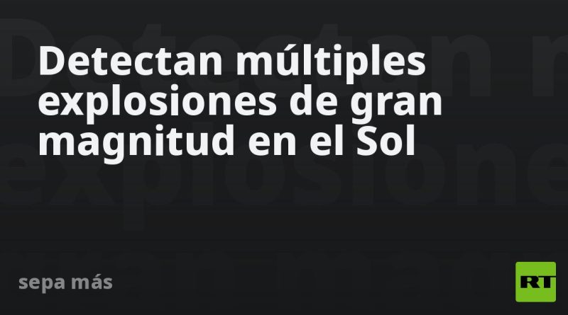 Detectan múltiples explosiones de gran magnitud en el Sol
