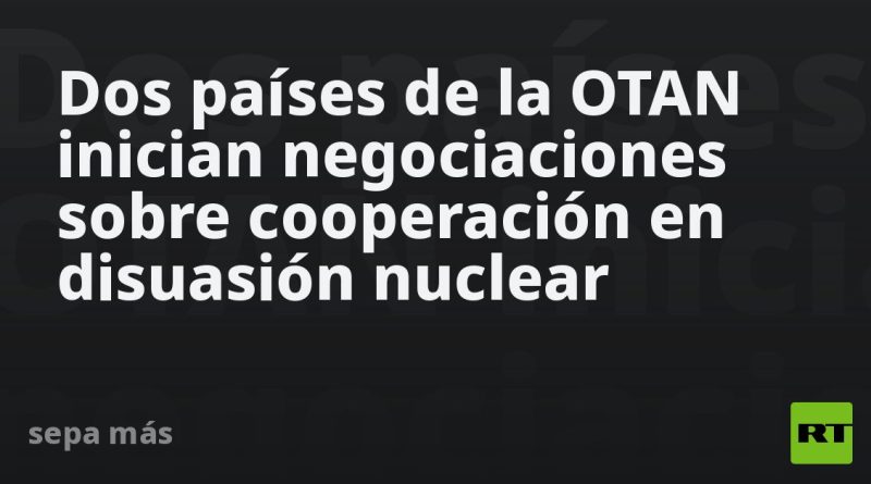 Dos países de la OTAN inician negociaciones sobre cooperación en disuasión nuclear