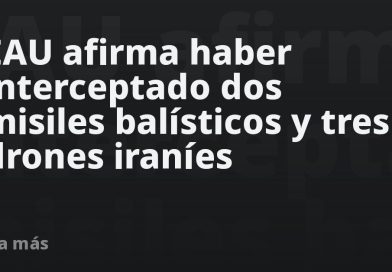 EAU afirma haber interceptado dos misiles balísticos y tres drones iraníes