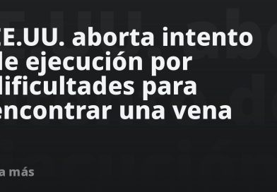EE.UU. aborta intento de ejecución tras no encontrar la vena del condenado
