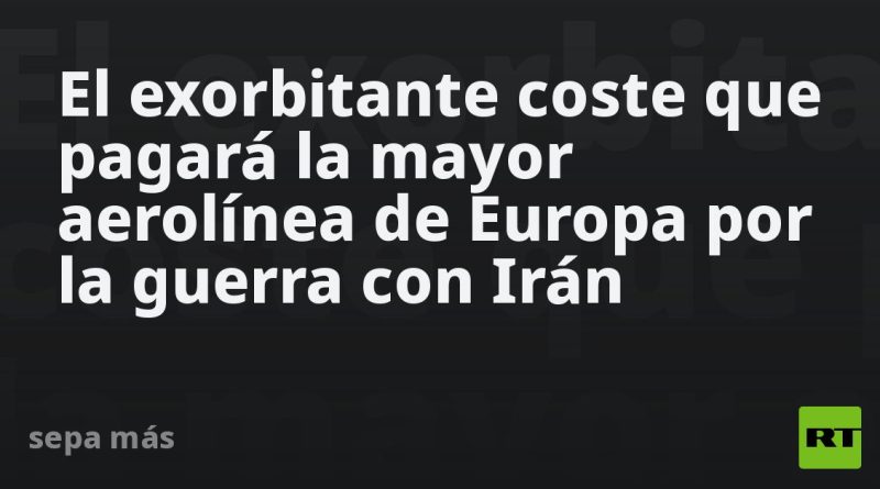 El exorbitante coste que pagará la mayor aerolínea de Europa por la guerra con Irán