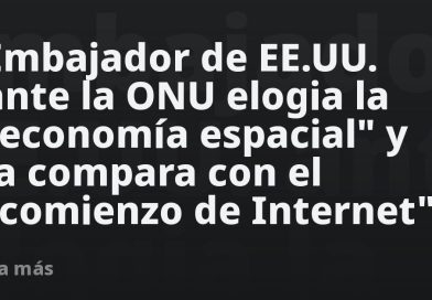 Embajador de EE.UU. ante la ONU elogia la "economía espacial" y la compara con el "comienzo de Internet"