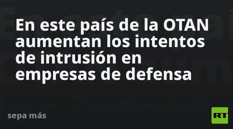 En este país de la OTAN aumentan los intentos de intrusión en empresas de defensa