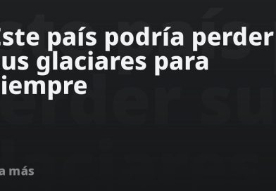Este país podría perder sus glaciares para siempre