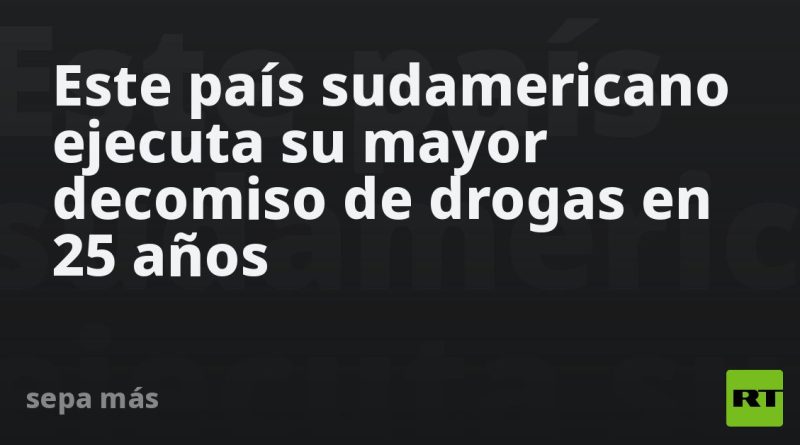 Este país sudamericano ejecuta su mayor decomiso de drogas en 25 años