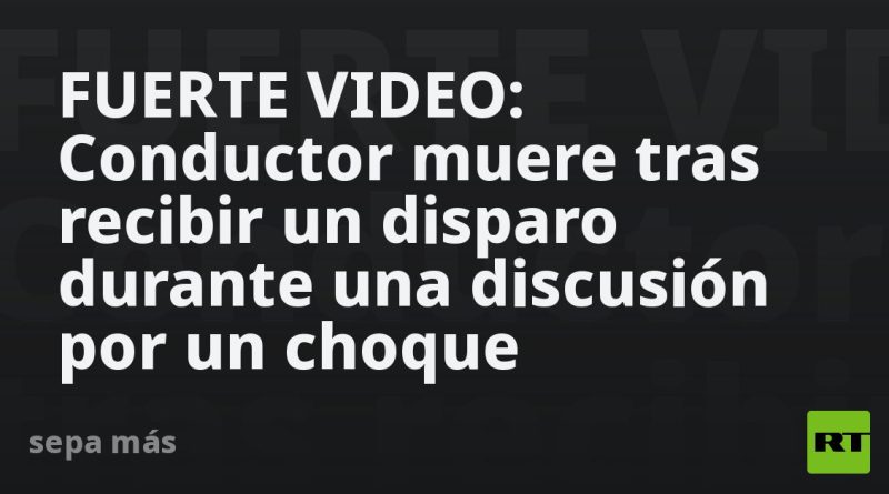 FUERTE VIDEO: Conductor muere tras recibir un disparo durante una discusión por un choque