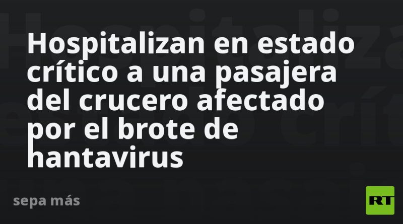 Hospitalizan en estado crítico a una pasajera del crucero afectado por el brote de hantavirus