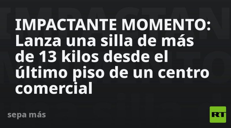 IMPACTANTE MOMENTO: Lanza una silla de más de 13 kilos desde el último piso de un centro comercial
