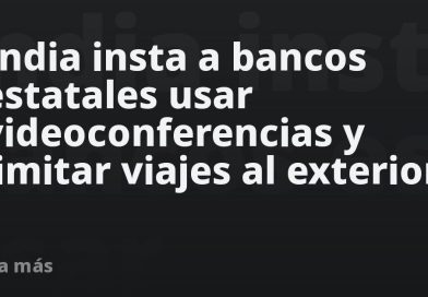 India insta a bancos estatales usar videoconferencias y limitar viajes al exterior