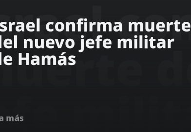 Israel confirma muerte del nuevo jefe militar de Hamás