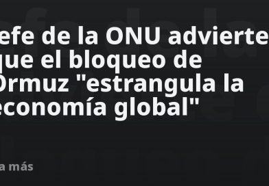 Jefe de la ONU advierte que el bloqueo de Ormuz "estrangula la economía global"