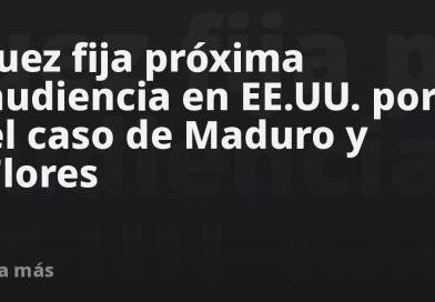 Juez fija próxima audiencia en EE.UU. por el caso de Maduro y Flores