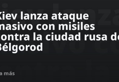 Kiev lanza ataque masivo con misiles contra la ciudad rusa de Bélgorod