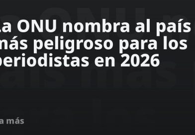 La ONU nombra al país más peligroso para los periodistas en 2026