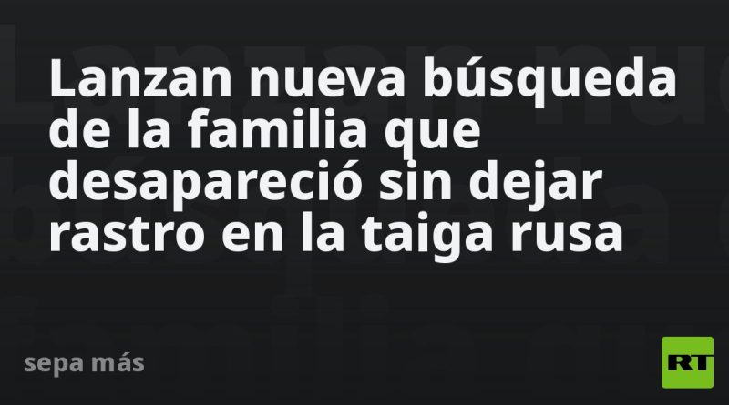 Lanzan nueva búsqueda de la familia que desapareció sin dejar rastro en la taiga rusa (FOTOS)