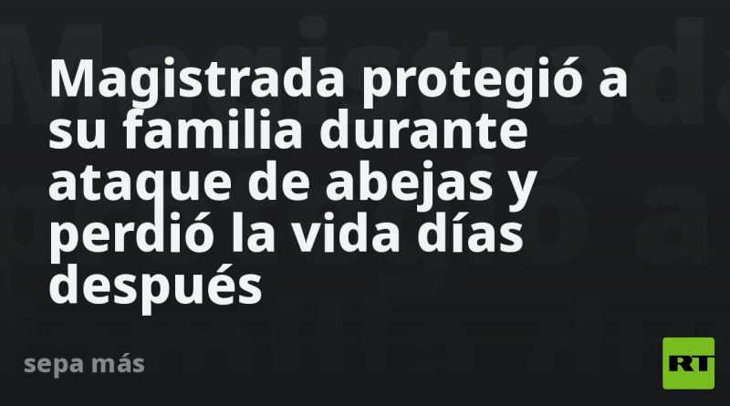 Magistrada protegió a su familia durante ataque de abejas y perdió la vida días después