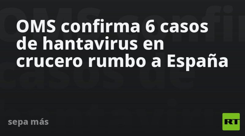 OMS confirma 6 casos de hantavirus en crucero rumbo a España