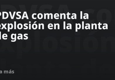 PDVSA comenta la explosión en la planta de gas