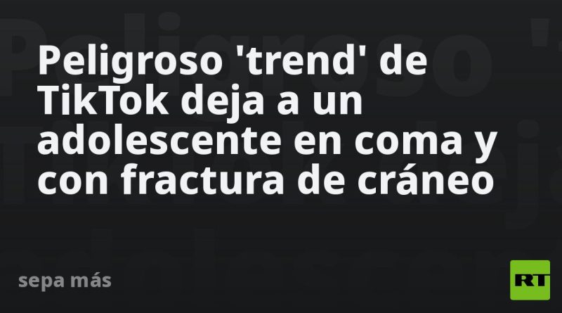 Peligroso 'trend' de TikTok deja a un adolescente en coma y con fractura de cráneo