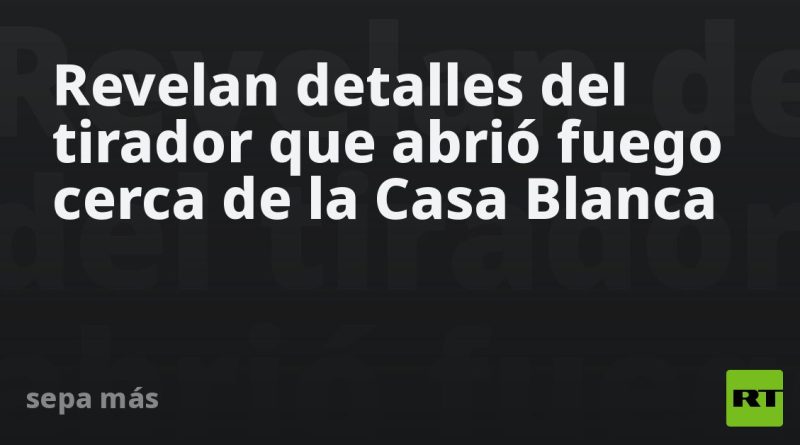 Revelan detalles del tirador que abrió fuego cerca de la Casa Blanca