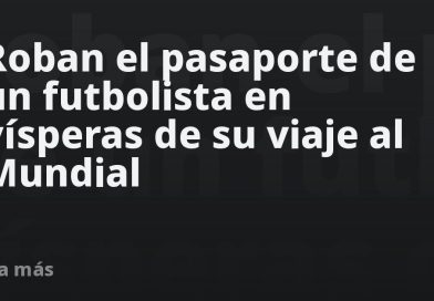 Roban el pasaporte de un futbolista en vísperas de su viaje al Mundial