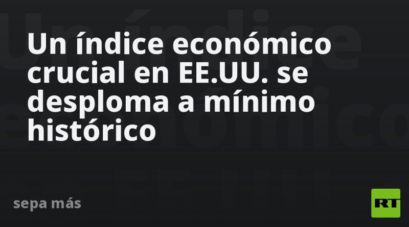 Un índice económico crucial en EE.UU. se desploma a mínimo histórico