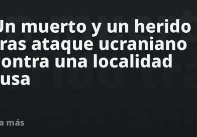 Un muerto y un herido tras ataque ucraniano contra una localidad rusa