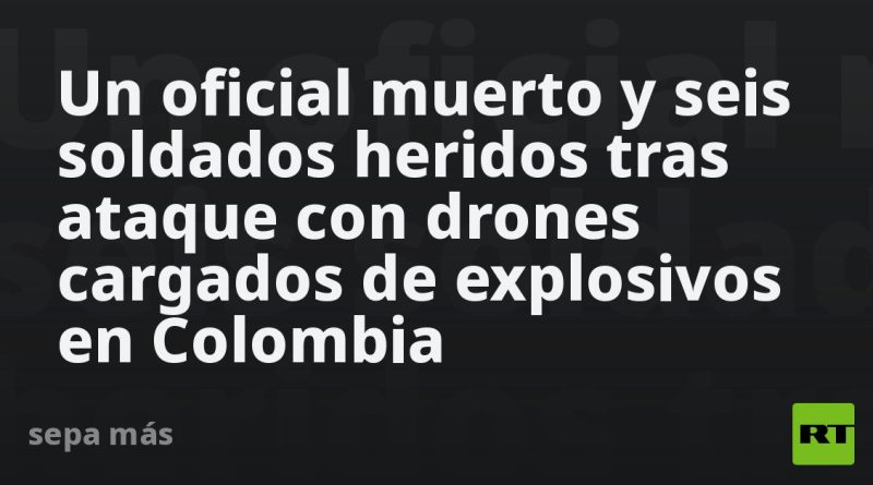 Un oficial muerto y seis soldados heridos tras ataque con drones cargados de explosivos en Colombia