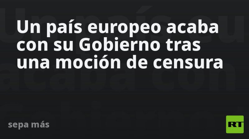 Un país europeo acaba con su Gobierno tras una moción de censura