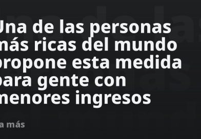Una de las personas más ricas del mundo propone esta medida para gente con menores ingresos
