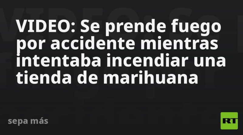 VIDEO: Se prende fuego por accidente mientras intentaba incendiar una tienda de marihuana