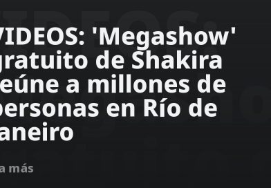 VIDEOS: 'Megashow' gratuito de Shakira reúne a millones de personas en Río de Janeiro