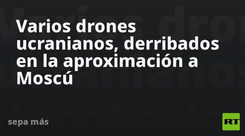 Varios drones ucranianos, derribados en la aproximación a Moscú