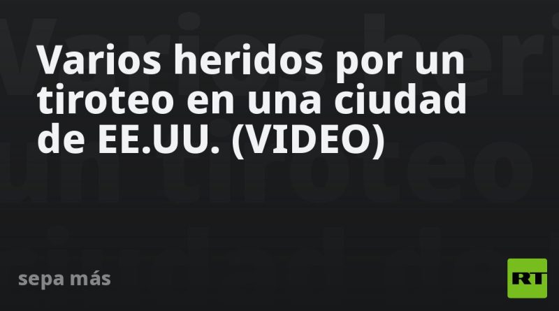 Varios heridos por un tiroteo en una ciudad de EE.UU. (VIDEO)