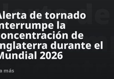 Alerta de tornado interrumpe la concentración de Inglaterra durante el Mundial 2026