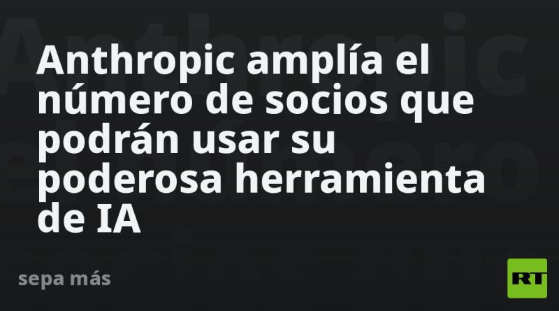 Anthropic amplía el número de socios que podrán usar su poderosa herramienta de IA