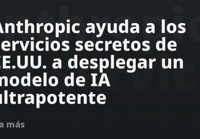 Anthropic ayuda a los servicios secretos de EE.UU. a desplegar un modelo de IA ultrapotente