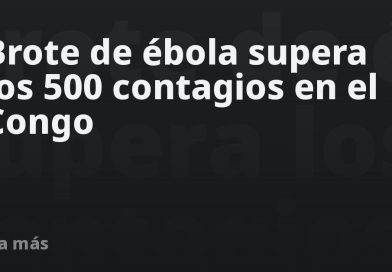 Brote de ébola supera los 500 contagios en el Congo