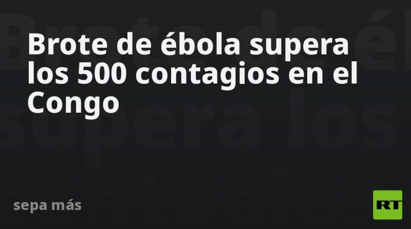 Brote de ébola supera los 500 contagios en el Congo