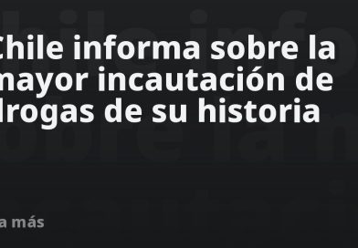 Chile informa sobre la mayor incautación de drogas de su historia