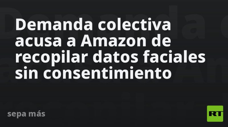 Demanda colectiva acusa a Amazon de recopilar datos faciales sin consentimiento