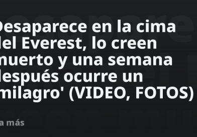 Desaparece en la cima del Everest, lo creen muerto y una semana después ocurre un 'milagro' (VIDEO, FOTOS)
